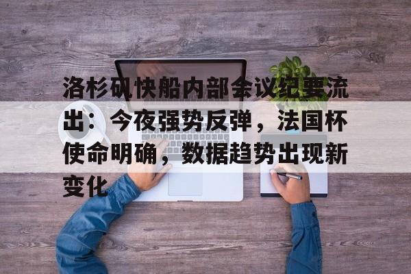 洛杉矶快船内部会议纪要流出：今夜强势反弹，法国杯使命明确，数据趋势出现新变化的简单介绍